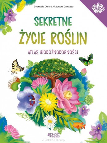 Sekretne życie roślin. Atlas bioróżnorodności - Emanuela Durand, Leonora Camusso, Sławomir Stodulski [KSIĄŻKA]