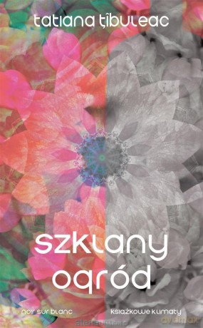 Szklany ogród - Tatiana Tibuleac, Kazimierz Jurczak, Katarzyna Kaczmarek [KSIĄŻKA]