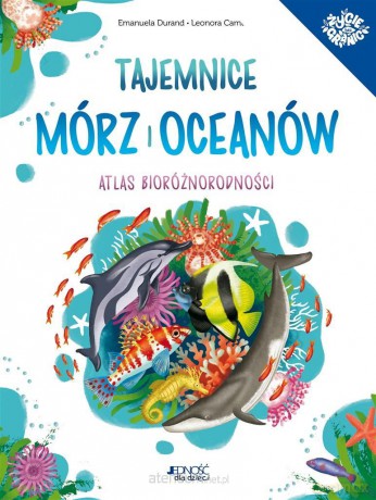 Tajemnice mórz i oceanów. Atlas bioróżnorodności - Emanuela Durand, Leonora Camusso, Sławomir Stodulski [KSIĄŻKA]