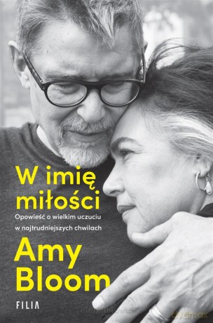 W imię miłości. Opowieść o wielkim uczuciu.. - Amy Bloom, Ewa Ratajczyk [KSIĄŻKA]
