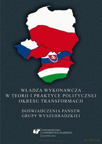 Władza wykonawcza w teorii i praktyce politycznej okresu transformacji - Marek Barański, Anna Czyż, Robert Rajczyk [KSIĄŻKA]