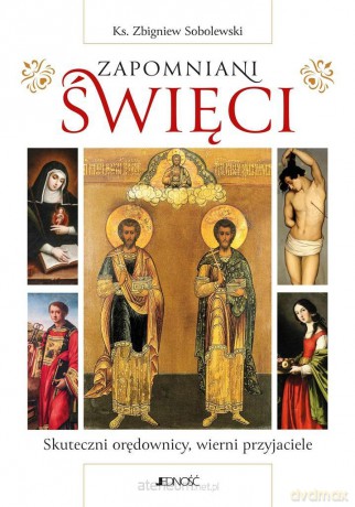 Zapomniani święci. Skuteczni orędownicy, wierni przyjaciele - ks. dr Zbigniew Sobolewski [KSIĄŻKA]