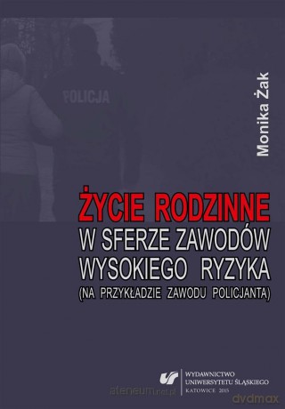 Życie rodzinne w sferze zawodów wysokiego ryzyka - Monika Żak [KSIĄŻKA]