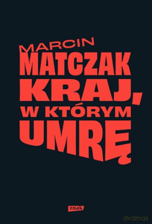Kraj, w którym umrę - Marcin Matczak [KSIĄŻKA]