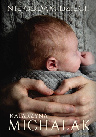Nie oddam dzieci! - Katarzyna Michalak [KSIĄŻKA]