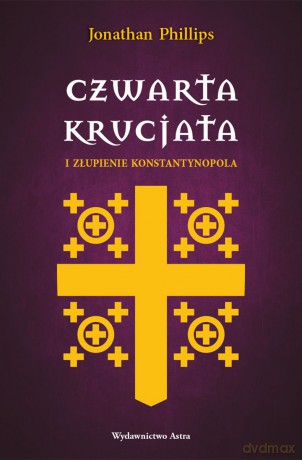 Czwarta krucjata i złupienie Konstantynopola - Jonathan Phillips [KSIĄŻKA]