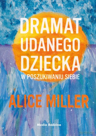 Dramat udanego dziecka - Alice Miller [KSIĄŻKA]