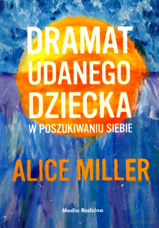 Dramat udanego dziecka - Alice Miller [KSIĄŻKA]
