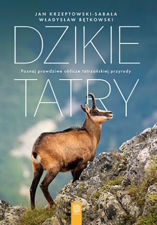 Dzikie Tatry. Poznaj prawdziwe oblicze tatrzańskiej przyrody - Jan Krzeptowski-Sabała, Władysław Bętkowski [KSIĄŻKA]