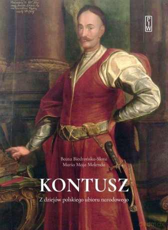 Kontusz. Z dziejów polskiego ubioru narodowego - Beata Biedrońska-Słota, Maria Molenda [KSIĄŻKA]
