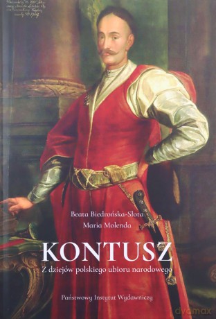Kontusz. Z dziejów polskiego ubioru narodowego - Beata Biedrońska-Słota, Maria Molenda [KSIĄŻKA]