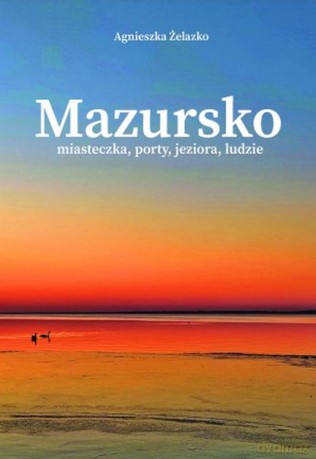Mazursko Miasteczka, porty, jeziora, ludzie. Część 2 - Agnieszka Żelazko [KSIĄŻKA]