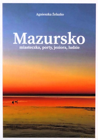 Mazursko Miasteczka, porty, jeziora, ludzie. Część 2 - Agnieszka Żelazko [KSIĄŻKA]