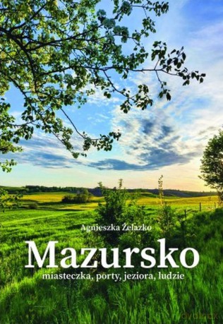 Mazursko.Miasteczka, porty, jeziora, ludzie. Część 3 - Agnieszka Żelazko [KSIĄŻKA]