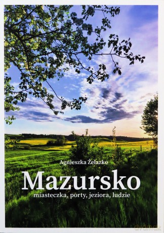 Mazursko.Miasteczka, porty, jeziora, ludzie. Część 3 - Agnieszka Żelazko [KSIĄŻKA]