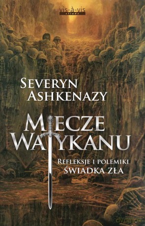 Miecze Watykanu. Refleksje i polemiki świadka zła - Severyn Ashkenazy [KSIĄŻKA]