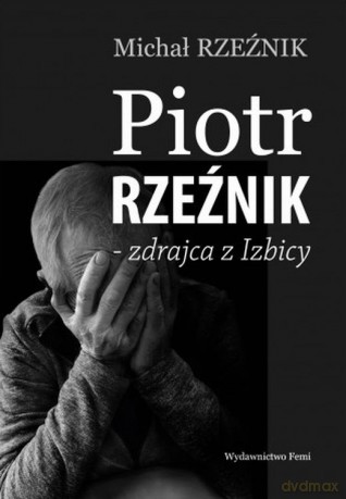 Piotr Rzeźnik - zdrajca z Izbicy - Michał Rzeźnik [KSIĄŻKA]