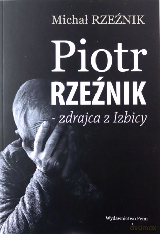 Piotr Rzeźnik - zdrajca z Izbicy - Michał Rzeźnik [KSIĄŻKA]