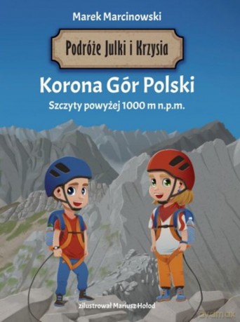 Podróże Julki i Krzysia. Korona Gór Polski. Szczyty powyżej 1000 m n.p.m. - Marek Marcinkowski [KSIĄŻKA]