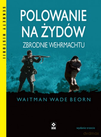 Polowanie na Żydów. Zbrodnie Wehrmachtu - Waitman Wade Beorn [KSIĄŻKA]