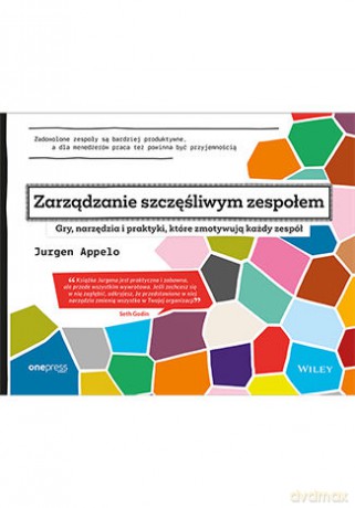 Zarządzanie szczęśliwym zespołem. Gry, narzędzia i praktyki, które zmotywują każdy zespół - Jurgen Appelo [KSIĄŻKA]