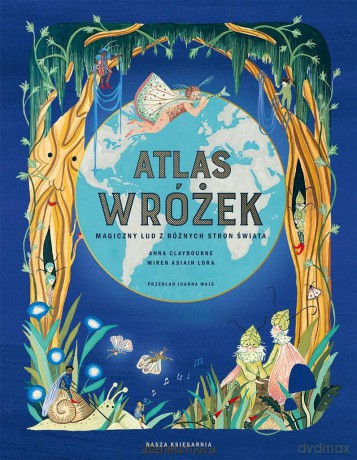Atlas wróżek. Magiczny lud z różnych stron świata - Joanna Wajs, Miren Asiain Lora, Anna Claybourne [KSIĄŻKA]
