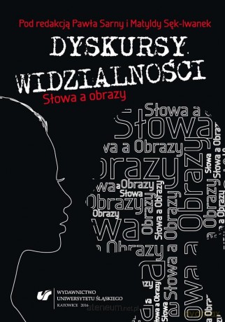 Dyskursy widzialności. Słowa a obrazy - Paweł Sarna, Matylda Sęk-Iwanek [KSIĄŻKA]
