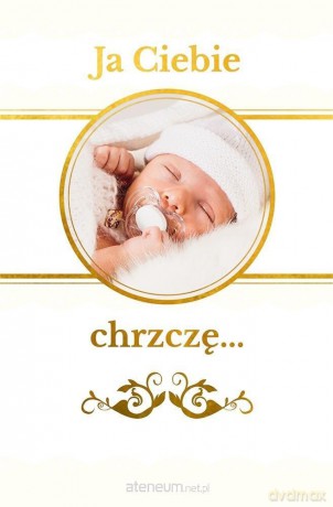 Ja Ciebie chrzczę. Pamiątka chrztu świętego [KSIĄŻKA]