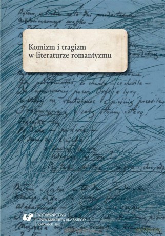 Komizm i tragizm w literaturze romantyzmu - Marta Kalarus, Oskar Kalarus, Marek Piechota [KSIĄŻKA]