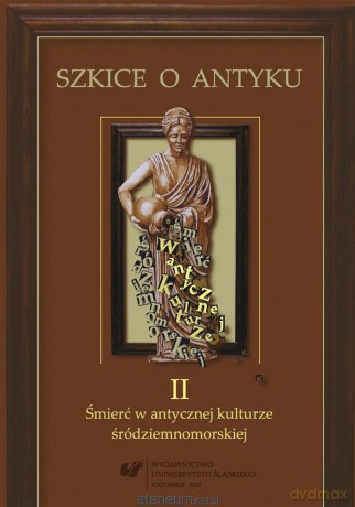 Szkice o antyku (Tom 2) Śmierć w antycznej kulturze śródziemnomorskiej - Anna Kucz, Patrycja Matusiak [KSIĄŻKA]