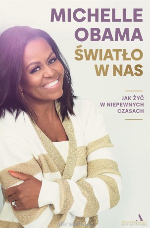 Światło w nas. Jak żyć w niepewnych czasach - Michelle Obama, Dariusz Żukowski [KSIĄŻKA]