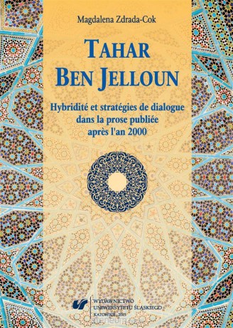 Tahar Ben Jelloun. Hybridit et stratgies de dialogue dans la prose publiee apres l'an 2000 - Magdalena Zdrada-Cok [KSIĄŻKA]