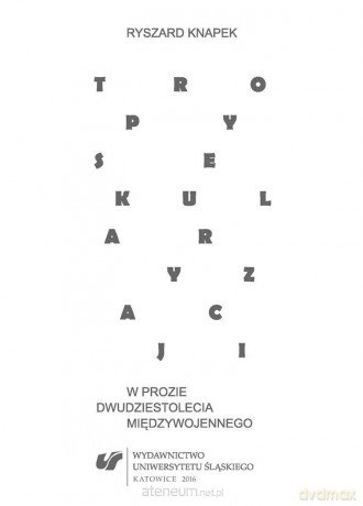 Tropy sekularyzacji w prozie dwudziestolecia międzywojennego - Ryszard Knapek [KSIĄŻKA]