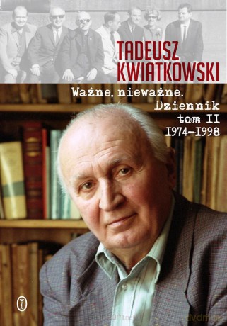 Ważne, nieważne. Dziennik tom II 1974-1998 - Tadeusz Kwiatkowski [KSIĄŻKA]