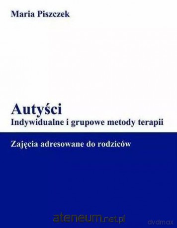 Autyści. Indywidualne i grupowe metody terapii - Maria Piszczek [KSIĄŻKA]