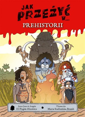 Jak przeżyć w.. prehistorii - Juan de Aragón, Juan de Aragón, Marta Szafrańska-Brandt [KSIĄŻKA]