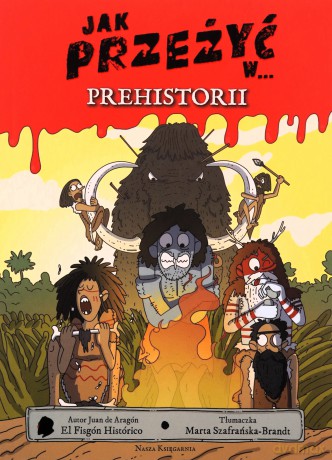 Jak przeżyć w.. prehistorii - Juan de Aragón, Juan de Aragón, Marta Szafrańska-Brandt [KSIĄŻKA]