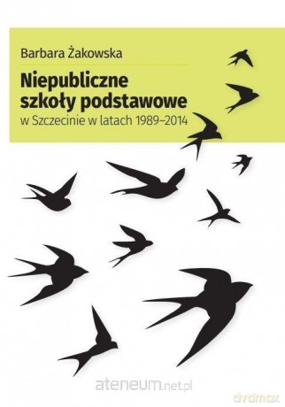Niepubliczne szkoły podstawowe w Szczecinie w latach 1989-2014 - Barbara Żakowska [KSIĄŻKA]