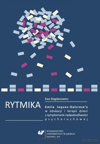 Rytmika Emila Jaques-Dalcroze'a w edukacji i terapii dzieci z symptomami nadpobudliwości psychoruchowej - Ewa Bogdanowicz [KSIĄŻKA]