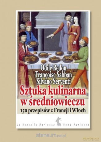 Sztuka kulinarna w średniowieczu - Odile Redon, Francoise Sabban, Silvano Serventi [KSIĄŻKA]
