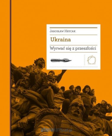 Ukraina. Wyrwać się z przeszłości - Jarosław Hrycak [KSIĄŻKA]
