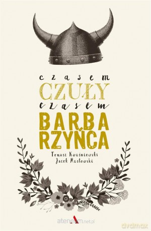 Czasem czuły, czasem barbarzyńca - Tomasz Kwaśniewski, Jacek Masłowski [KSIĄŻKA]