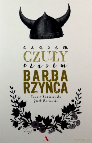 Czasem czuły, czasem barbarzyńca - Tomasz Kwaśniewski, Jacek Masłowski [KSIĄŻKA]