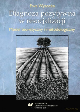 Diagnoza pozytywna w resocjalizacji. Model teorety - Ewa Wysocka [KSIĄŻKA]
