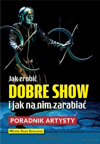 Jak zrobić dobre show i jak na nim zarabiać - Michał Shao Szałucho [KSIĄŻKA]