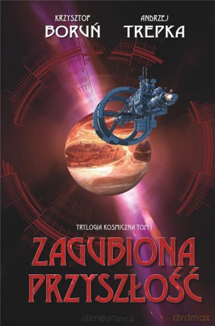 Trylogia międzygwiezdna (Tom 1) Zagubiona przyszłość - Krzysztof Boruń, Andrzej Trepka [KSIĄŻKA]