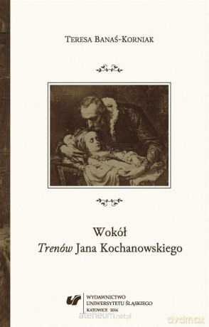 Wokół Trenów Jana Kochanowskiego - Teresa Banaś-Korniak [KSIĄŻKA]
