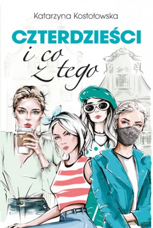 Czterdzieści i co z tego - Katarzyna Kostołowska [KSIĄŻKA]
