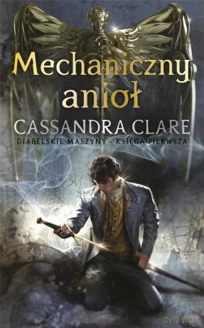 Diabelskie maszyny (Tom 1) Mechaniczny anioł - Cassandra Clare [KSIĄŻKA]