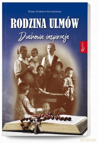 Rodzina Ulmów Duchowe Inspiracje - Maria Elżbieta Szulikowska [KSIĄŻKA]